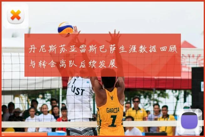 丹尼斯苏亚雷斯巴萨生涯数据回顾与转会离队后续发展
