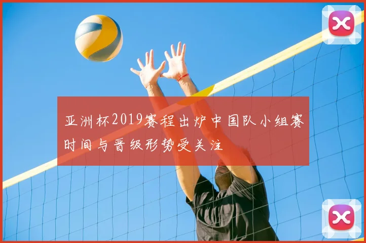 亚洲杯2019赛程出炉中国队小组赛时间与晋级形势受关注