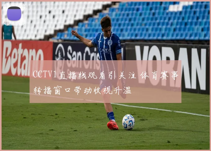 CCTV1直播线观看引关注 体育赛事转播窗口带动收视升温