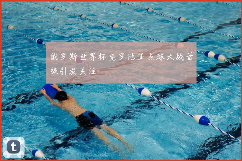俄罗斯世界杯克罗地亚点球大战晋级引发关注