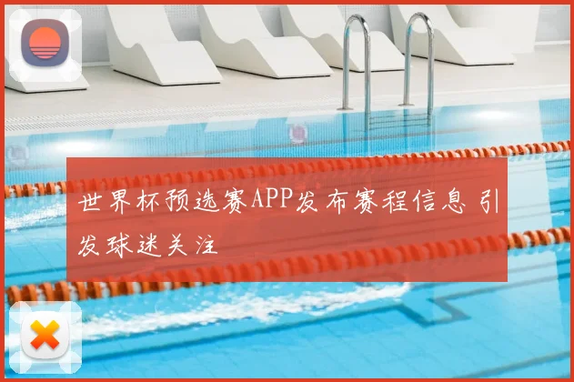 世界杯预选赛APP发布赛程信息 引发球迷关注